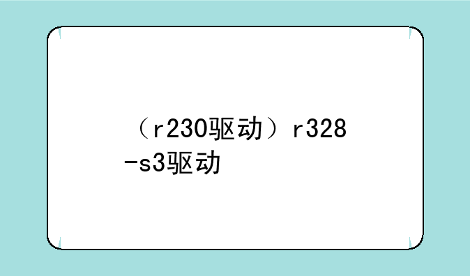 （r230驱动）r328-s3驱动