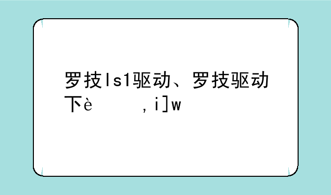 罗技ls1驱动、罗技驱动下载地址