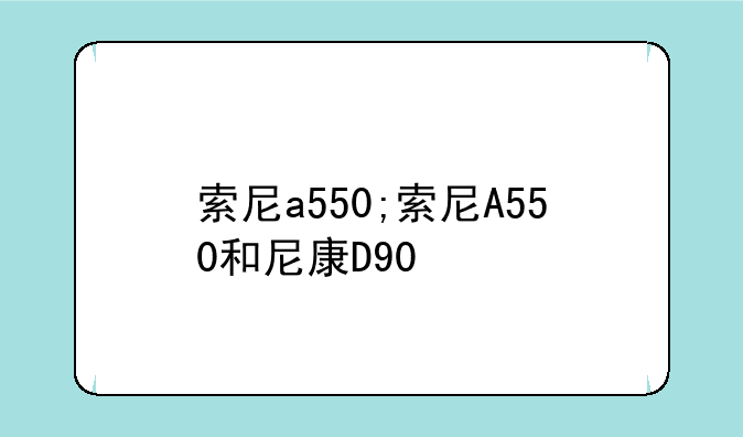 索尼a550;索尼A550和尼康D90