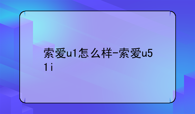 索爱u1怎么样-索爱u51i