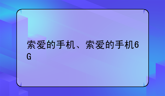 索爱的手机、索爱的手机6G