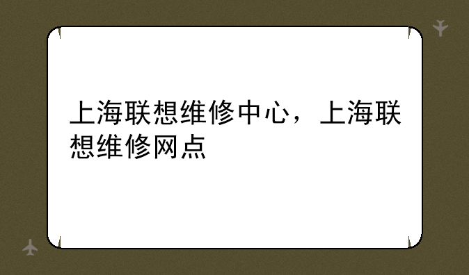 上海联想维修中心，上海联想维修网点