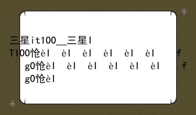 三星it100__三星IT100怎么充电