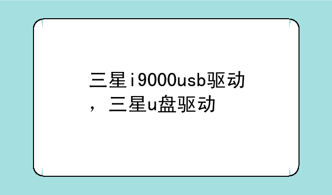 三星i9000usb驱动，三星u盘驱动