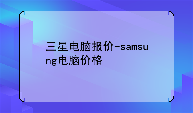 三星电脑报价-samsung电脑价格
