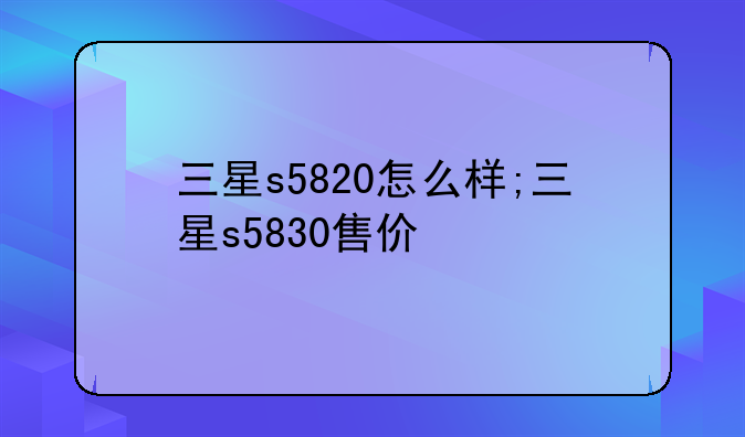 三星s5820怎么样;三星s5830售价