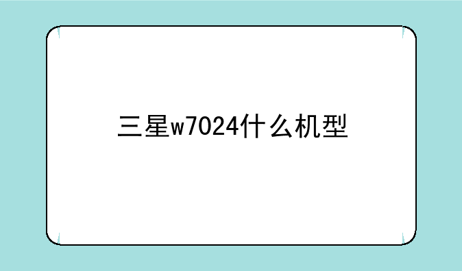 三星w7024什么机型