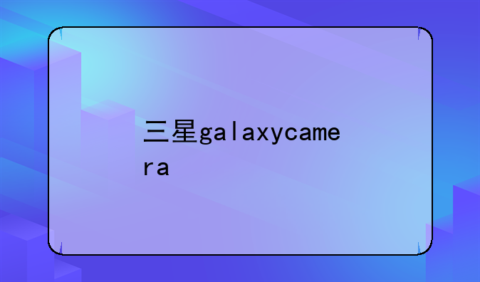 三星galaxycamera
