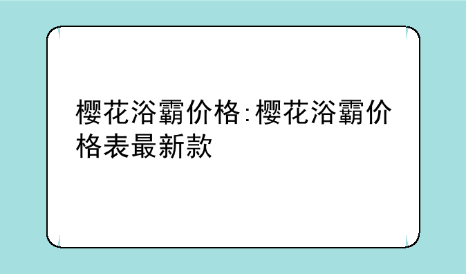樱花浴霸价格:樱花浴霸价格表最新款