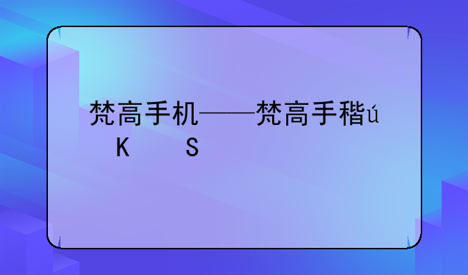 梵高手机——梵高手稿价格