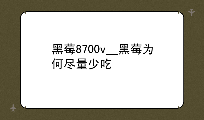 黑莓8700v__黑莓为何尽量少吃