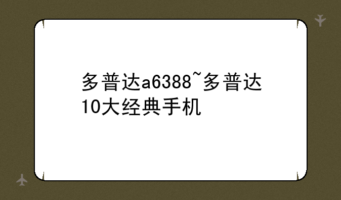 多普达a6388~多普达10大经典手机
