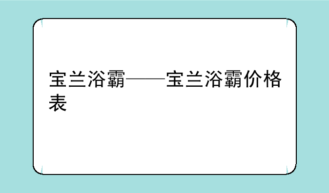 宝兰浴霸——宝兰浴霸价格表
