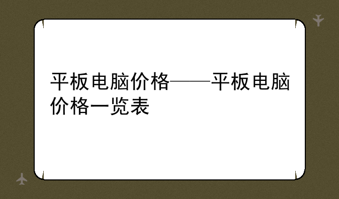 平板电脑价格——平板电脑价格一览表