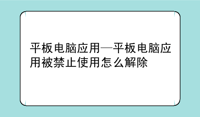 平板电脑应用—平板电脑应用被禁止使用怎么解除