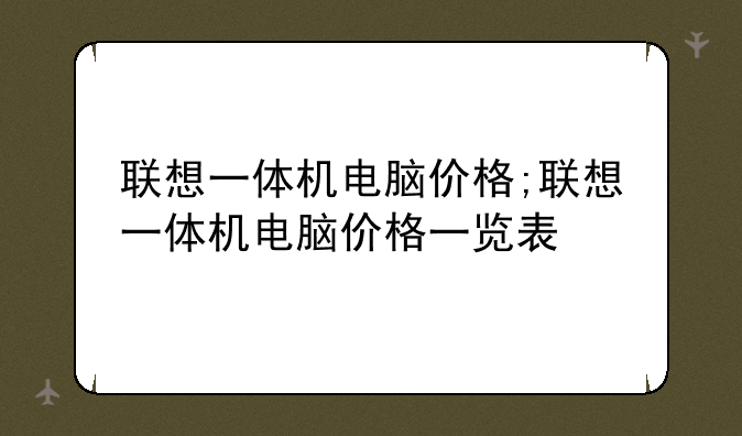 联想一体机电脑价格;联想一体机电脑价格一览表
