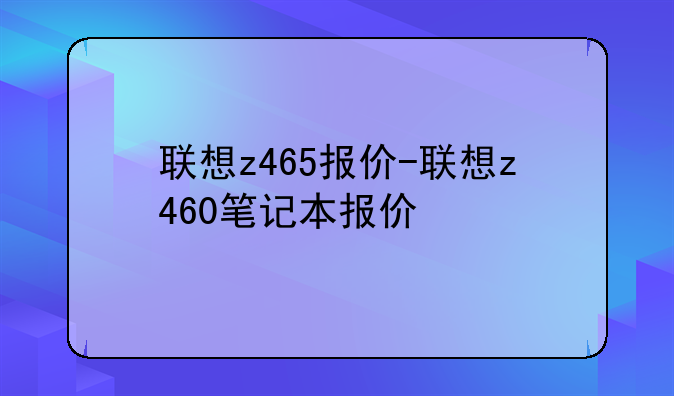 联想z465报价-联想z460笔记本报价