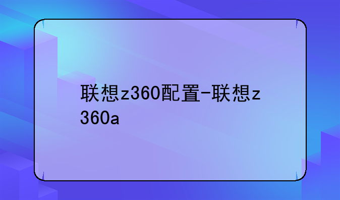 联想z360配置-联想z360a