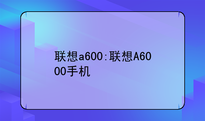 联想a600:联想A6000手机