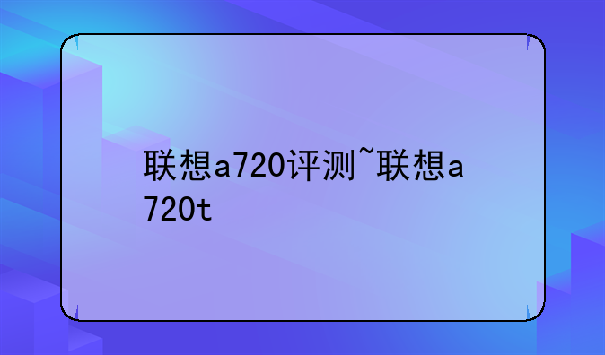 联想a720评测~联想a720t