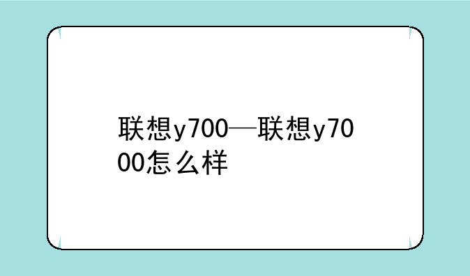 联想y700—联想y7000怎么样