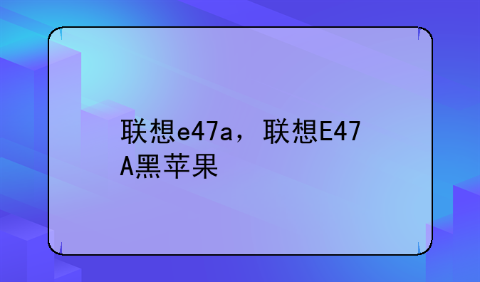 联想e47a，联想E47A黑苹果