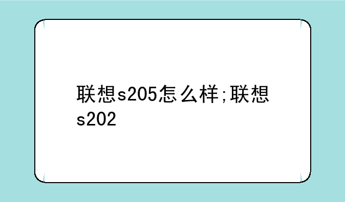 联想s205怎么样;联想s202