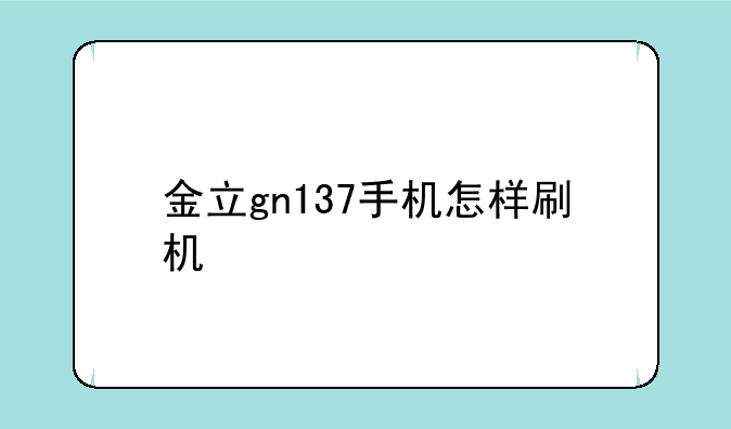 金立gn137手机怎样刷机