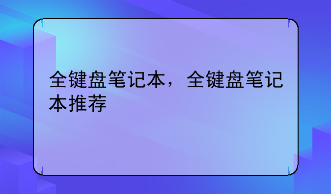 全键盘笔记本，全键盘笔记本推荐