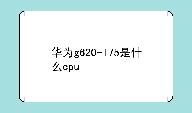 华为g620-l75是什么cpu