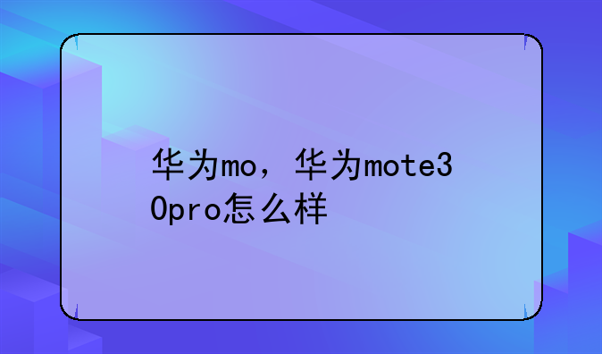 华为mo，华为mote30pro怎么样