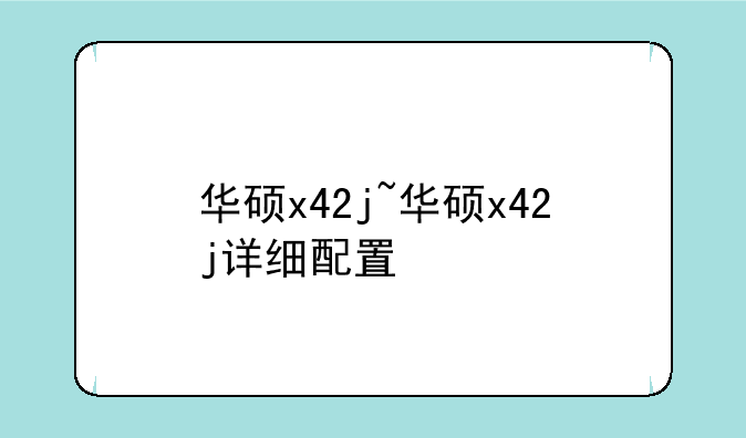 华硕x42j~华硕x42j详细配置