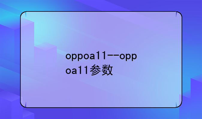 oppoa11--oppoa11参数