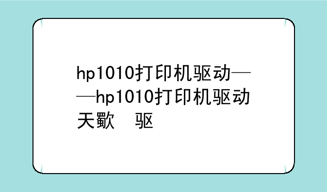 hp1010打印机驱动——hp1010打印机驱动天空