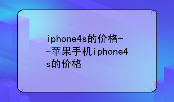 iphone4s的价格--苹果手机iphone4s的价格