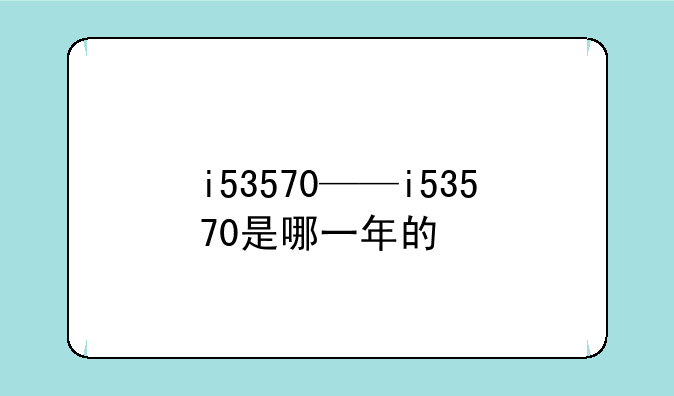 i53570——i53570是哪一年的
