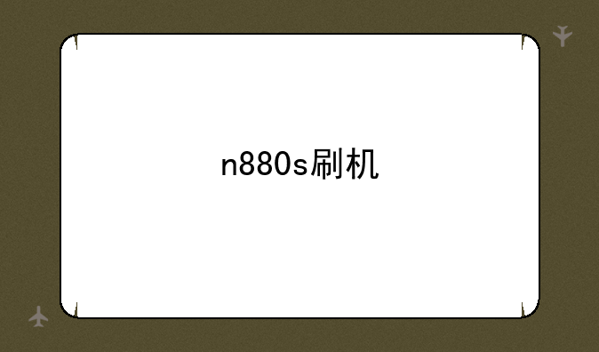 n880s刷机