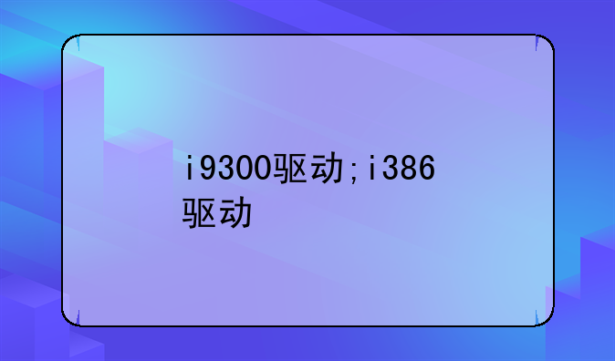 i9300驱动;i386驱动