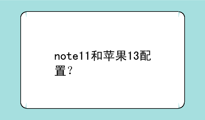 note11和苹果13配置？